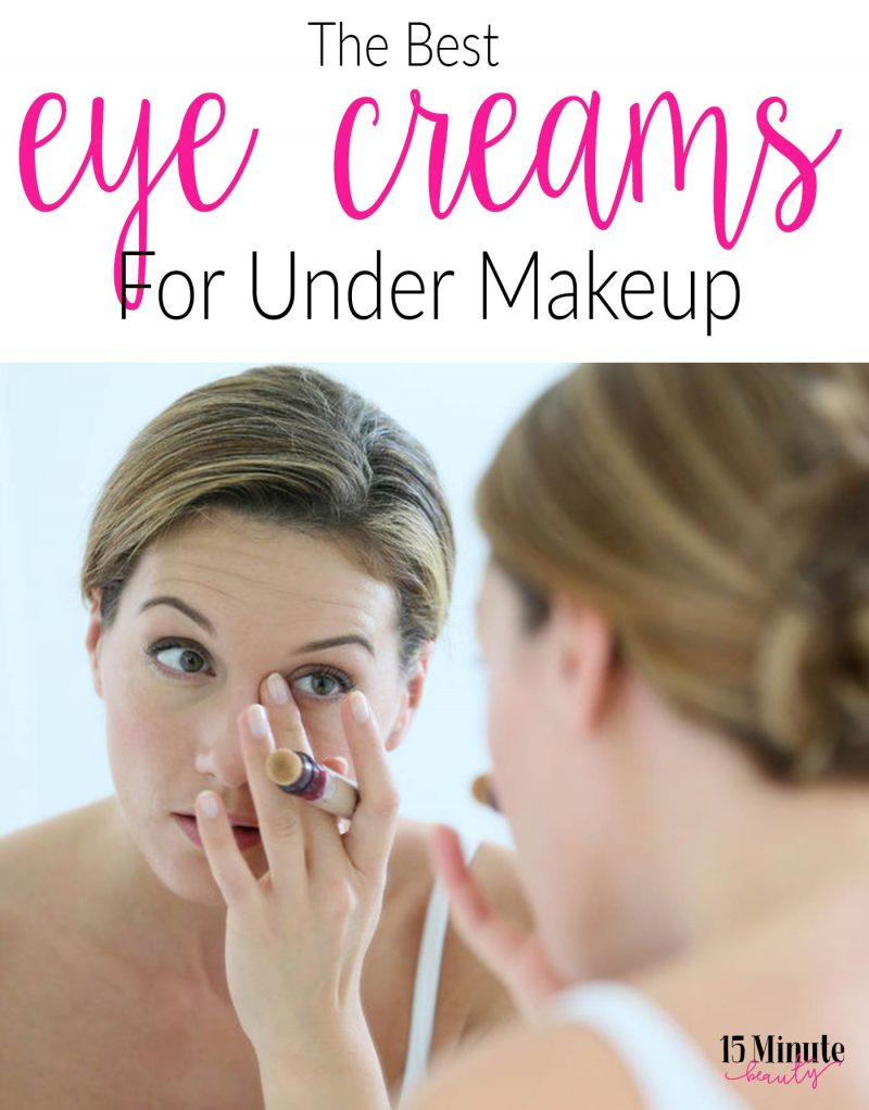 Best Under Eye Makeup The Best Eye Creams For Under Makeup 15 Minute Beauty Fanatic